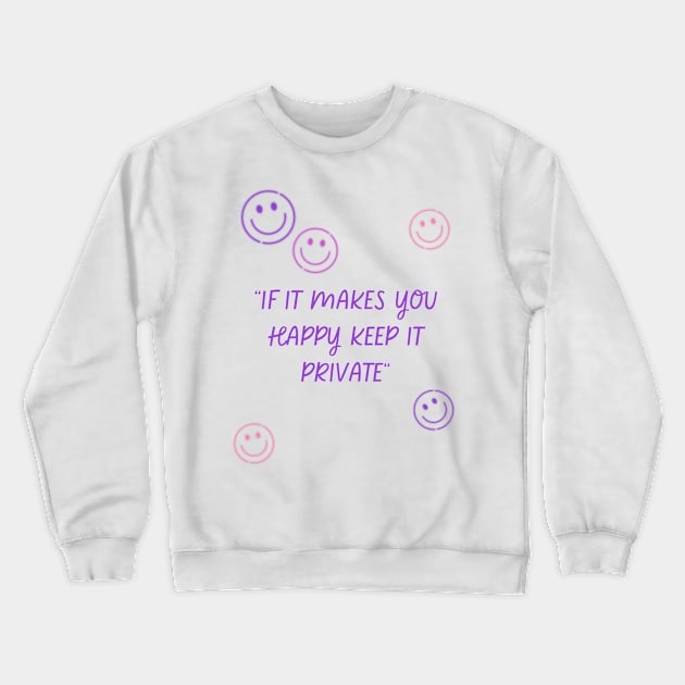 if it makes you happy keep it private Crewneck Sweatshirt by MertoVan